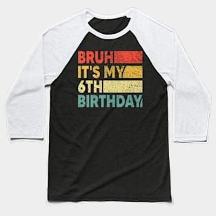 Bruh It'S My 6Th Birthday 6 Years Old Birthday Boy Baseball T-Shirt